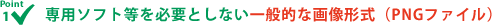 ポイント1 専用ソフト等を必要としない一般的な画像形式